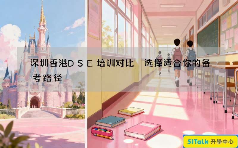 深圳香港DSE培训对比 选择适合你的备考路径